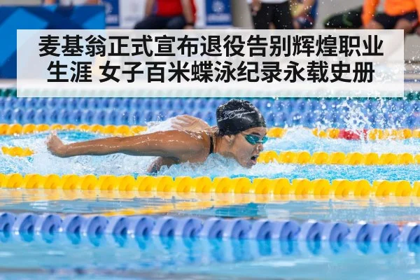 麦基翁正式宣布退役告别辉煌职业生涯 女子百米蝶泳纪录永载史册