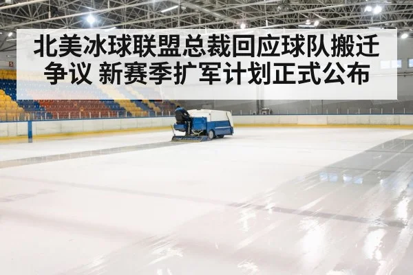 北美冰球联盟总裁回应球队搬迁争议 新赛季扩军计划正式公布