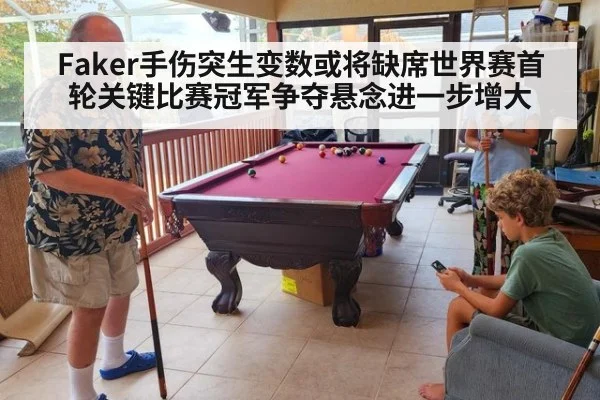 Faker手伤突生变数或将缺席世界赛首轮关键比赛冠军争夺悬念进一步增大
